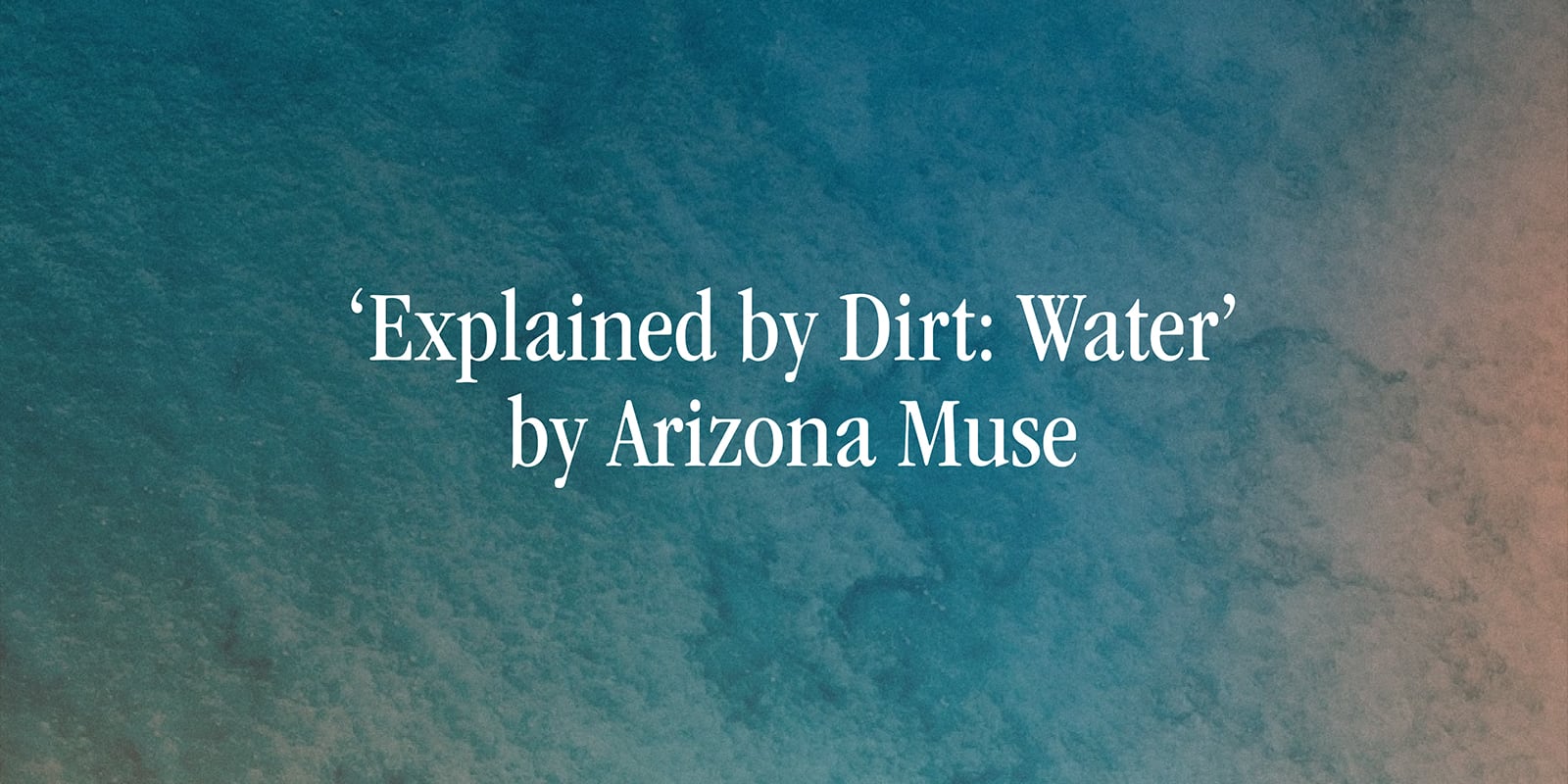 Water by Arizona Muse